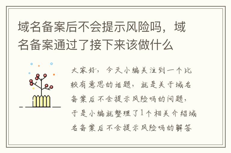 域名备案后不会提示风险吗,域名备案通过了接下来该做什么