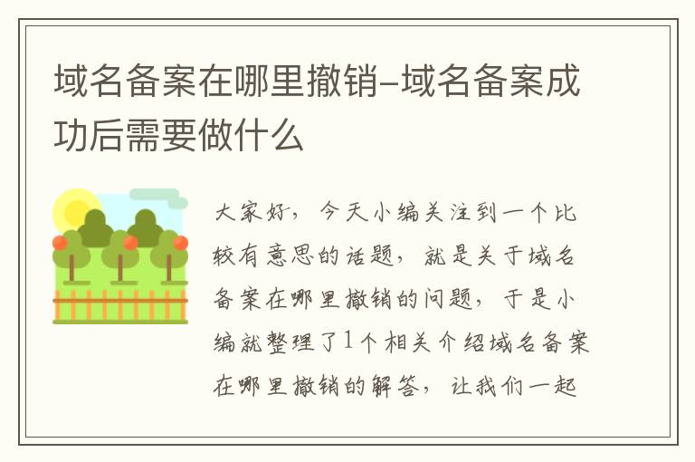 域名备案在哪里撤销-域名备案成功后需要做什么
