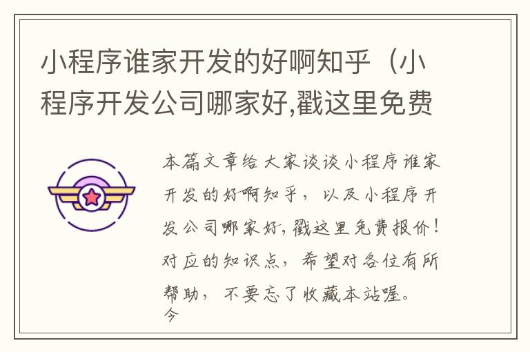 小程序谁家开发的好啊知乎(小程序开发公司哪家好,戳这里免费报价!)